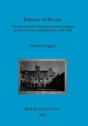 Cover image for Patterns of Re-use: The transformation of former monastic buildings in post-Dissolution Hertfordshire, 1540-1600