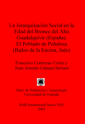 Cover image for La Jerarquización Social en la Edad del Bronce del Alto Guadalquivir (España). El Poblado de Peñalosa (Baños de la Encina, Jaén)