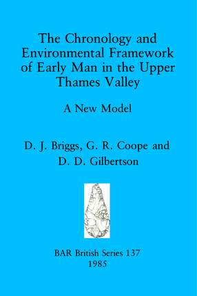 Cover image for The Chronology and Environmental Framework of Early Man in the Upper Thames Valley: A New Model