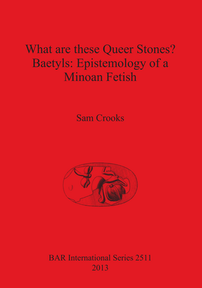 Cover image for What are these Queer Stones? Baetyls: Epistemology of a Minoan Fetish