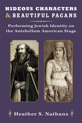 Cover image for Hideous Characters and Beautiful Pagans: Performing Jewish Identity on the Antebellum American Stage
