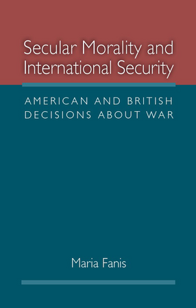 Cover image for Secular Morality and International Security: American and British Decisions about War