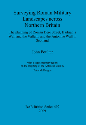 Cover image for Surveying Roman Military Landscapes across Northern Britain: The planning of Roman Dere Street, Hadrian&#39;s Wall and the Vallum, and the Antonine Wall in Scotland