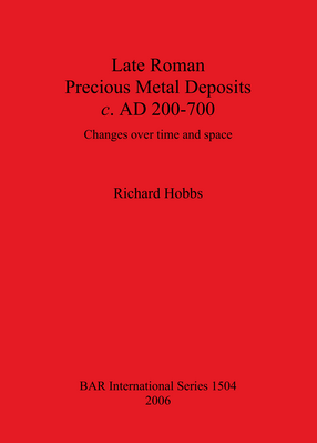Cover image for Late Roman Precious Metal Deposits c. AD 200-700: Changes over time and space