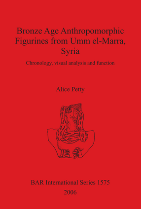 Cover image for Bronze Age Anthropomorphic Figurines from Umm el-Marra, Syria: Chronology, visual analysis and function
