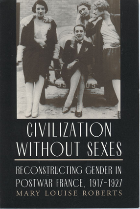 Cover image for Civilization without sexes: reconstructing gender in postwar France, 1917-1927