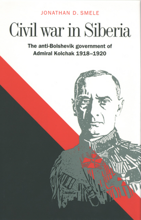 Cover image for Civil war in Siberia: the anti-Bolshevik government of Admiral Kolchak, 1918-1920