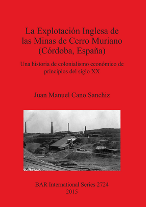 Cover image for La Explotación Inglesa de las Minas de Cerro Muriano (Córdoba, España): Una historia de colonialismo económico de principios del siglo XX