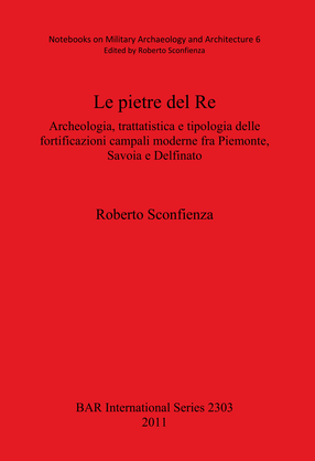 Cover image for Le pietre del Re: Archeologia, trattatistica e tipologia delle fortificazioni campali moderne fra Piemonte, Savoia e Delfinato