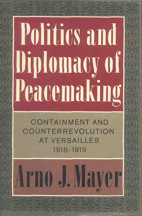 Cover image for Politics and Diplomacy of Peacemaking: Containment and Counterrevolution at Versailles, 1918-1919