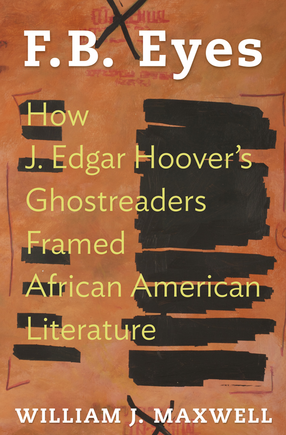 Cover image for F.B. Eyes: How J. Edgar Hoover’s Ghostreaders Framed African American Literature