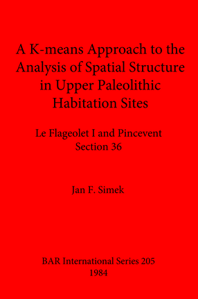 Cover image for A K-means Approach to the Analysis of Spatial Structure in Upper Palaeolithic Habitation Sites: Le Flageolet I and Pincevent Section 36