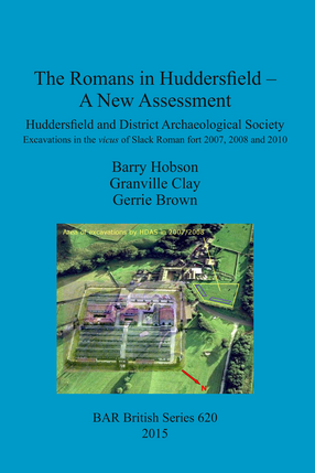 Cover image for The Romans in Huddersfield – A New Assessment: Huddersfield and District Archaeological Society Excavations in the vicus of Slack Roman fort 2007, 2008 and 2010
