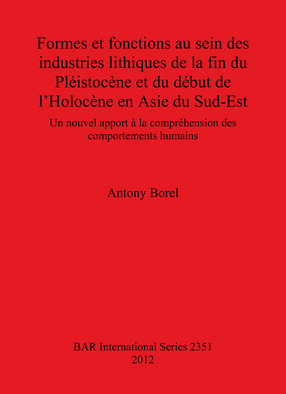 Cover image for Formes et fonctions au sein des industries lithiques de la fin du Pléistocène et du début de l&#39;Holocène en Asie du Sud-Est: Un nouvel apport à la compréhension des comportements humains