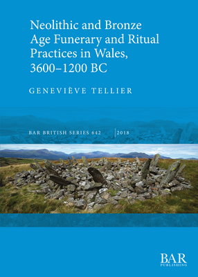 Cover image for Neolithic and Bronze Age Funerary and Ritual Practices in Wales, 3600–1200 BC