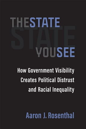 Cover image for The State You See: How Government Visibility Creates Political Distrust and Racial Inequality