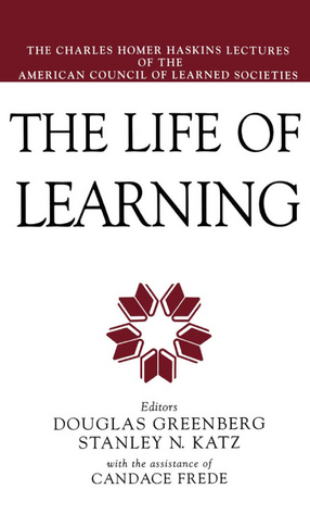 Cover image for The life of learning: the Charles Homer Haskins lectures of the American Council of Learned Societies
