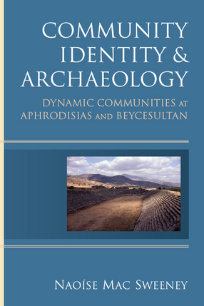 Cover image for Community Identity and Archaeology: Dynamic Communities at Aphrodisias and Beycesultan