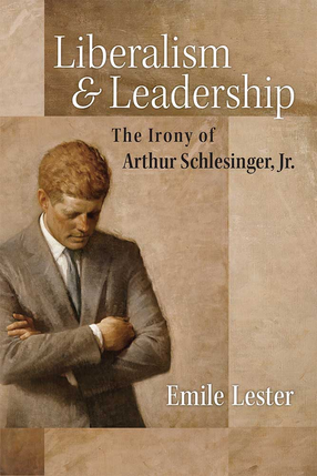 Cover image for Liberalism and Leadership: The Irony of Arthur Schlesinger, Jr.
