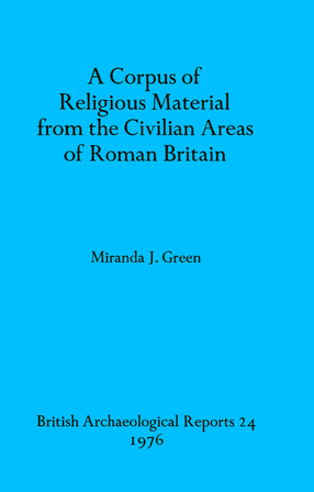 Cover image for A Corpus of Religious Material from the Civilian Areas of Roman Britain