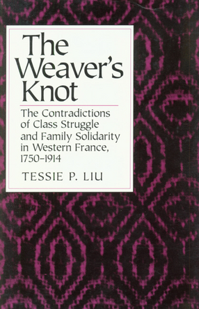 Cover image for The weaver&#39;s knot: the contradictions of class struggle and family solidarity in western France, 1750-1914