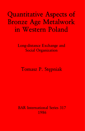 Cover image for Quantitative Aspects of Bronze Age Metalwork in Western Poland: Long-distance Exchange and Social Organization