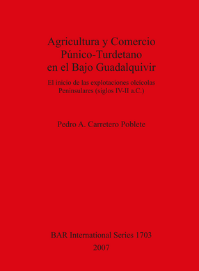 Cover image for Agricultura y Comercio Púnico-Turdetano en el Bajo Guadalquivir: El inicio de las explotaciones oleícolas Peninsulares (siglos IV-II a.C.)