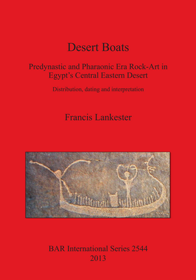 Cover image for Desert Boats: Predynastic and Pharaonic Era Rock-Art in Egypt&#39;s Central Eastern Desert: Distribution, dating and interpretation