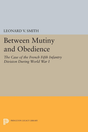 Cover image for Between mutiny and obedience: the case of the French Fifth Infantry Division during World War I