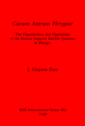 Cover image for Cavum Antrum Phrygiae: The Organization and Operations of the Roman Imperial Marble Quarries in Phrygia