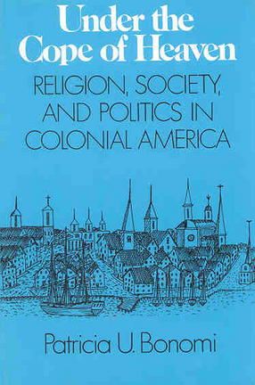 Cover image for Under the cope of heaven: religion, society, and politics in colonial America