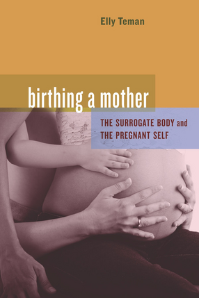 Cover image for Birthing a mother: the surrogate body and the pregnant self