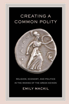 Cover image for Creating a common polity: religion, economy, and politics in the making of the Greek koinon