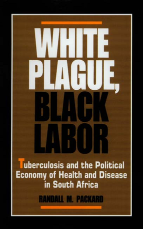 Cover image for White plague, black labor: tuberculosis and the political economy of health and disease in South Africa
