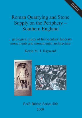 Cover image for Roman Quarrying and Stone Supply on the Periphery - Southern England: A geological study of first-century funerary monuments and monumental architecture