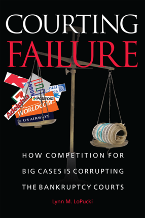 Cover image for Courting Failure: How Competition for Big Cases Is Corrupting the Bankruptcy Courts