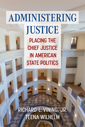 Cover image for Administering Justice: Placing the Chief Justice in American State Politics