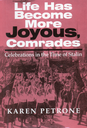 Cover image for Life has become more joyous, comrades: celebrations in the time of Stalin