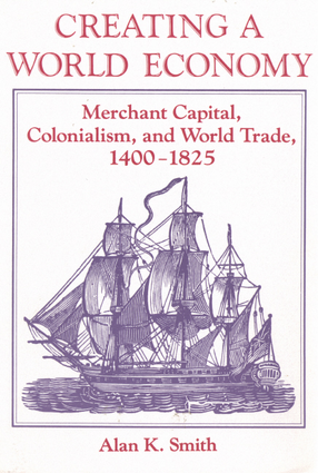 Cover image for Creating a world economy: merchant capital, colonialism, and world trade, 1400-1825