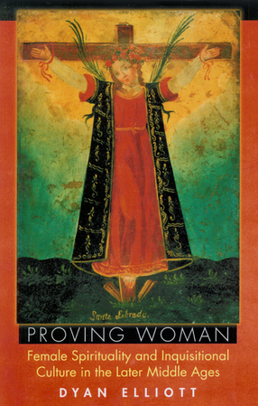Cover image for Proving woman: female spirituality and inquisitional culture in the later Middle Ages