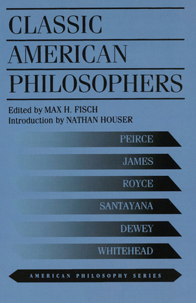 Cover image for Classic American philosophers: Peirce, James, Royce, Santayana, Dewey, Whitehead : selections from their writings
