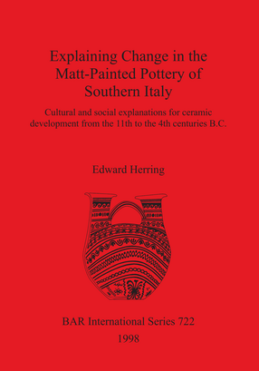 Cover image for Explaining Change in the Matt-Painted Pottery of Southern Italy: Cultural and social explanations for ceramic development from the 11th to the 4th centuries B.C.