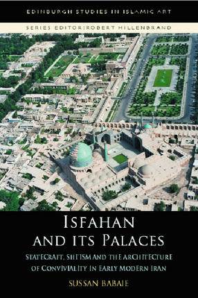 Cover image for Isfahan and its Palaces: Statecraft, Shi&#39;ism and the Architecture of Conviviality in Early Modern Iran