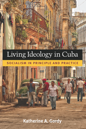 Cover image for Living Ideology in Cuba: Socialism in Principle and Practice