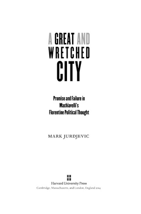 Cover image for A great and wretched city: promise and failure in Machiavelli&#39;s Florentine political thought
