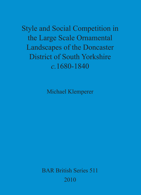 Cover image for Style and Social Competition in the Large Scale Ornamental Landscapes of the Doncaster District of South Yorkshire, c.1680-1840