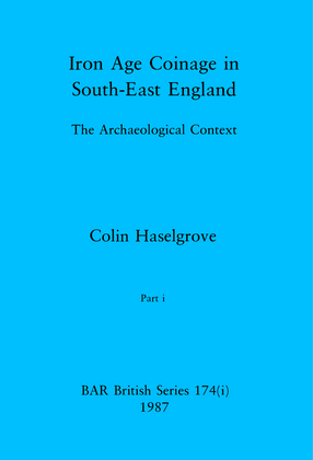 Cover image for Iron Age Coinage in South-East England, Parts i and ii: The Archaeological Context