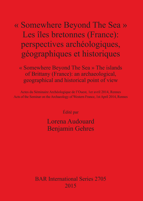 Cover image for « Somewhere Beyond The Sea » Les îles bretonnes (France) / « Somewhere Beyond The Sea » The islands of Brittany (France): perspectives archéologiques, géographiques et historiques / an archaeological, geographical and historical point of view