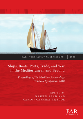 Cover image for Ships, Boats, Ports, Trade, and War in the Mediterranean and Beyond: Proceedings of the Maritime Archaeology Graduate Symposium 2018