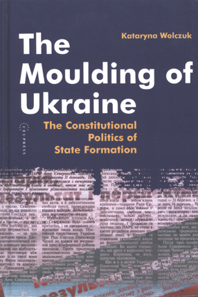 Cover image for The moulding of Ukraine: the constitutional politics of state formation